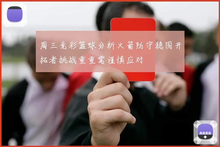 周三竞彩篮球分析火箭防守稳固开拓者挑战重重需谨慎应对