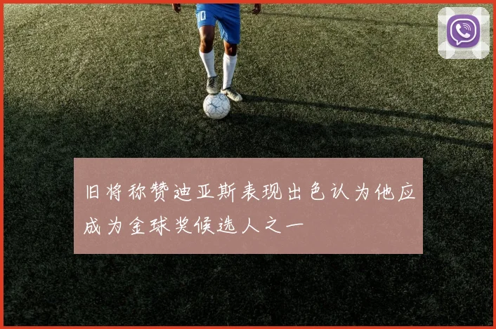 旧将称赞迪亚斯表现出色认为他应成为金球奖候选人之一